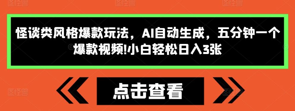 怪谈类风格爆款玩法，AI自动生成，五分钟一个爆款视频，小白轻松日入3张【揭秘】-张安心资源网